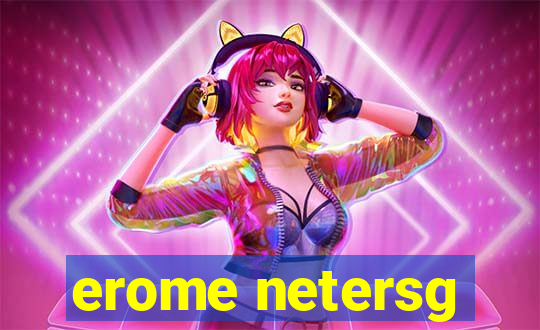 erome netersg